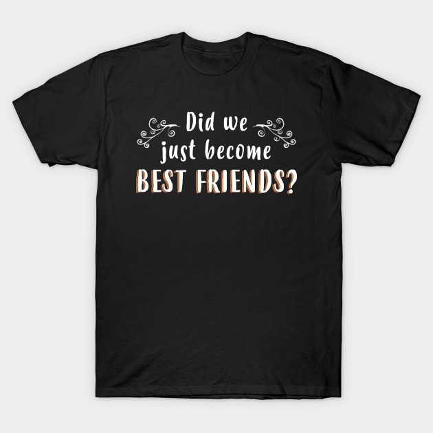 Did We Just Become Best Friends - Gift Best Friends BFF T-Shirt by giftideas